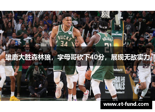 雄鹿大胜森林狼，字母哥砍下40分，展现无敌实力