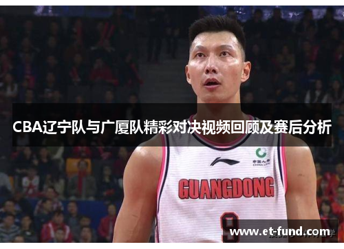 CBA辽宁队与广厦队精彩对决视频回顾及赛后分析