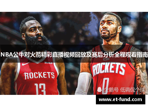 NBA公牛对火箭精彩直播视频回放及赛后分析全程观看指南